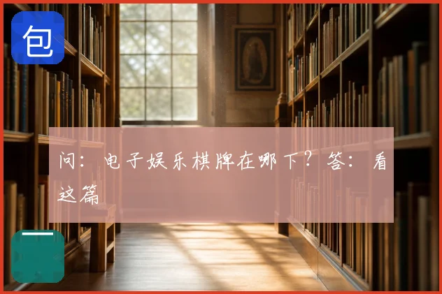 问：电子娱乐棋牌在哪下？答：看这篇